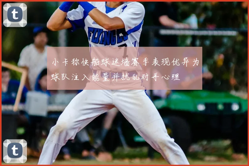 小卡称快船球迷墙赛季表现优异为球队注入能量并扰乱对手心理