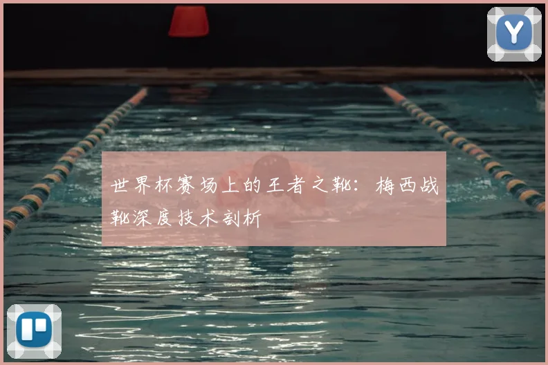 世界杯赛场上的王者之靴：梅西战靴深度技术剖析