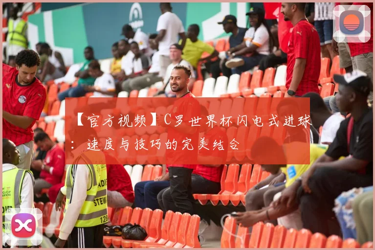 【官方视频】C罗世界杯闪电式进球：速度与技巧的完美结合