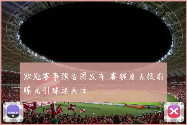 欧冠赛事预告图发布 赛程看点提前曝光引球迷关注