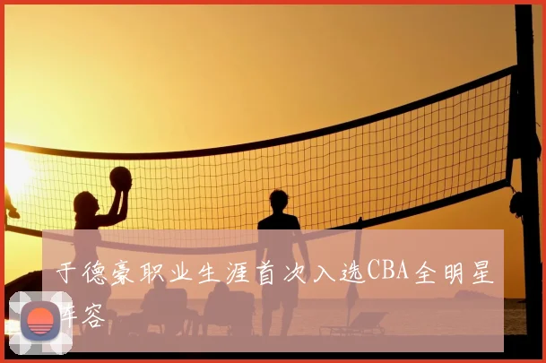 于德豪职业生涯首次入选CBA全明星阵容