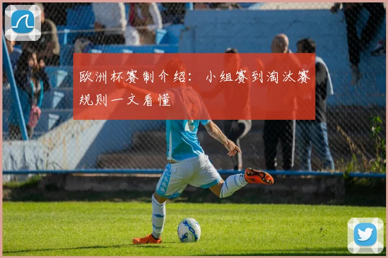 欧洲杯赛制介绍:小组赛到淘汰赛规则一文看懂