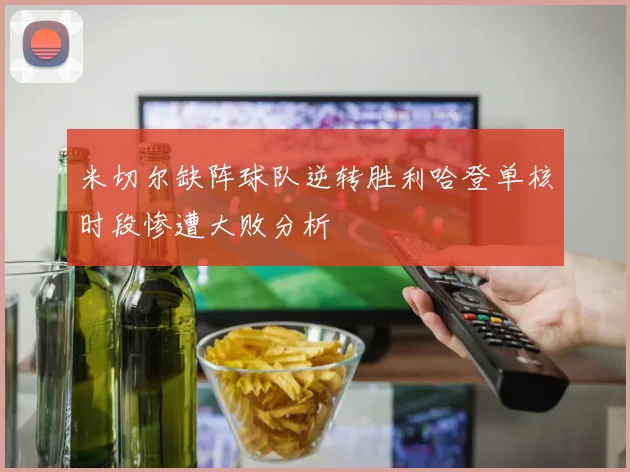 米切尔缺阵球队逆转胜利哈登单核时段惨遭大败分析
