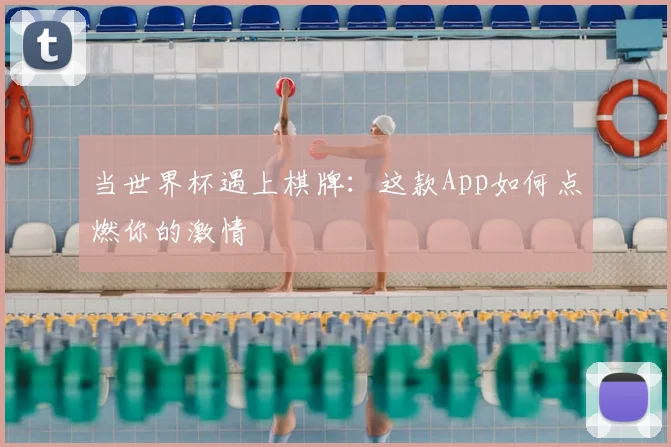 当世界杯遇上棋牌：这款App如何点燃你的激情