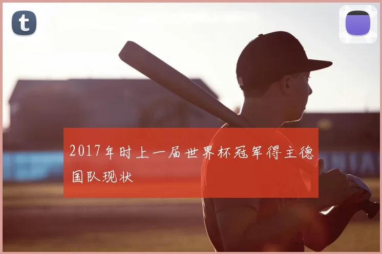 2017年时上一届世界杯冠军得主德国队现状