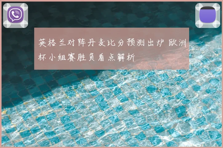 英格兰对阵丹麦比分预测出炉 欧洲杯小组赛胜负看点解析
