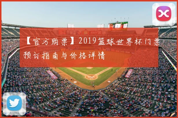 【官方购票】2019篮球世界杯门票预订指南与价格详情
