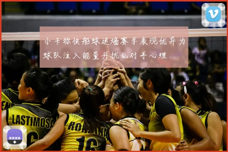 小卡称快船球迷墙赛季表现优异为球队注入能量并扰乱对手心理