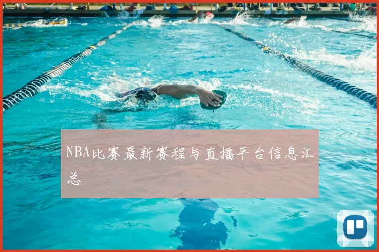 NBA比赛最新赛程与直播平台信息汇总