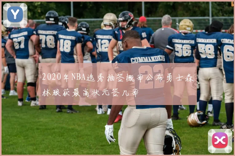 2020年NBA选秀抽签概率公布勇士森林狼获最高状元签几率