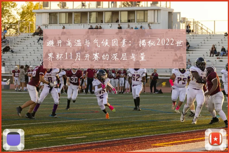 避开高温与气候因素：揭秘2022世界杯11月开赛的深层考量