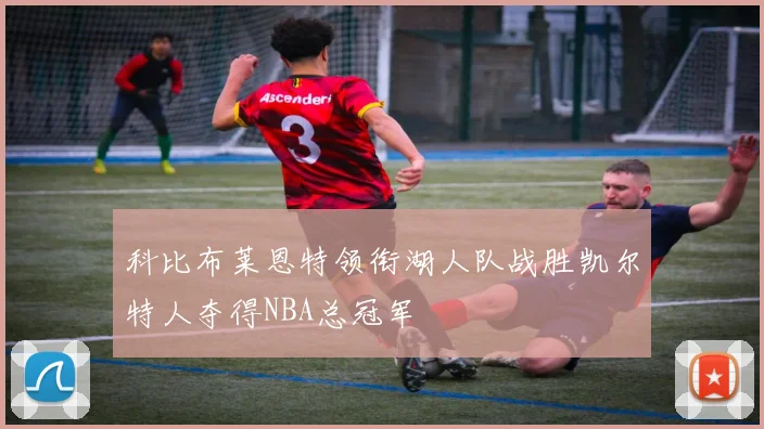科比布莱恩特领衔湖人队战胜凯尔特人夺得NBA总冠军