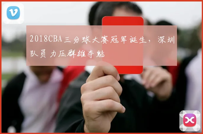 2018CBA三分球大赛冠军诞生，深圳队员力压群雄夺魁