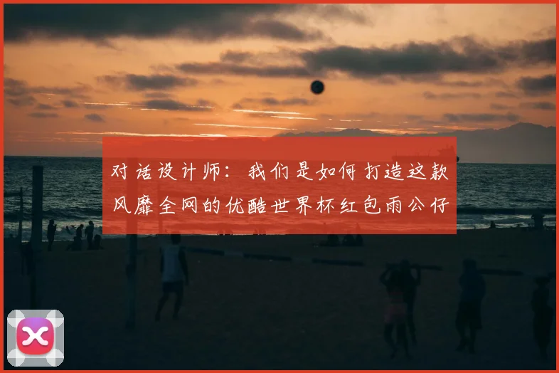 对话设计师:我们是如何打造这款风靡全网的优酷世界杯红包雨公仔的?