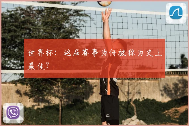 世界杯：这届赛事为何被称为史上最佳？