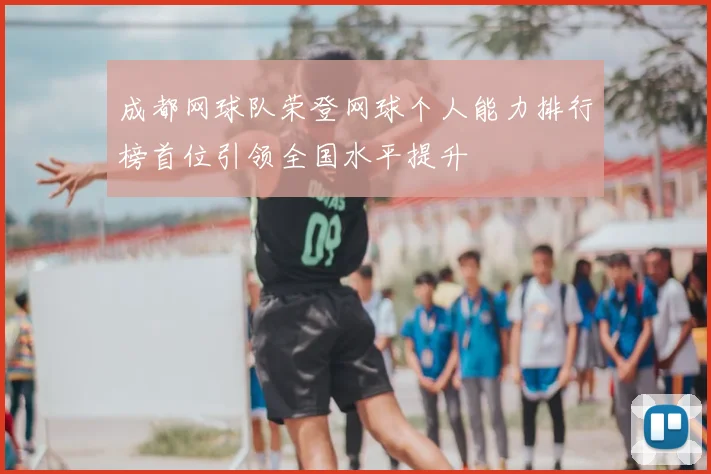 成都网球队荣登网球个人能力排行榜首位引领全国水平提升